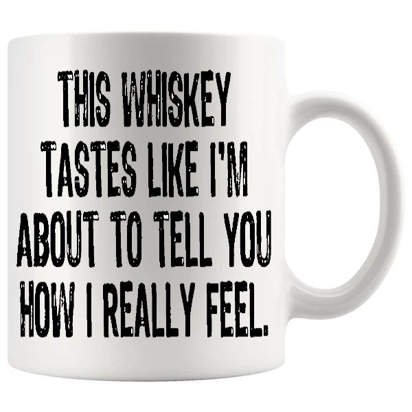 This Whiskey Tastes Like I'm About To Tell You How I Really Feel Mug ceramic mug funny whiskey gift
