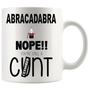 Abracadabra Nope You’re Still A C#nt Mug – Funny Rude Gift