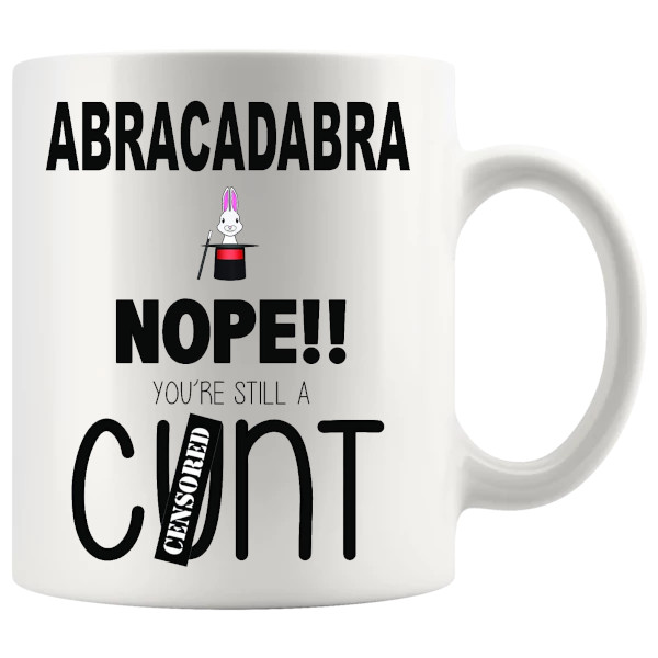 Abracadabra Nope You’re Still A C#nt – Rude Funny Mug UK