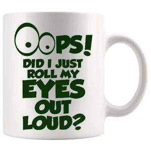 Oops Did I Just Roll My Eyes Out Loud Mug In Green – Cheeky Novelty Gift