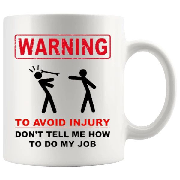 warning avoid injury don't tell me how to do my job mug