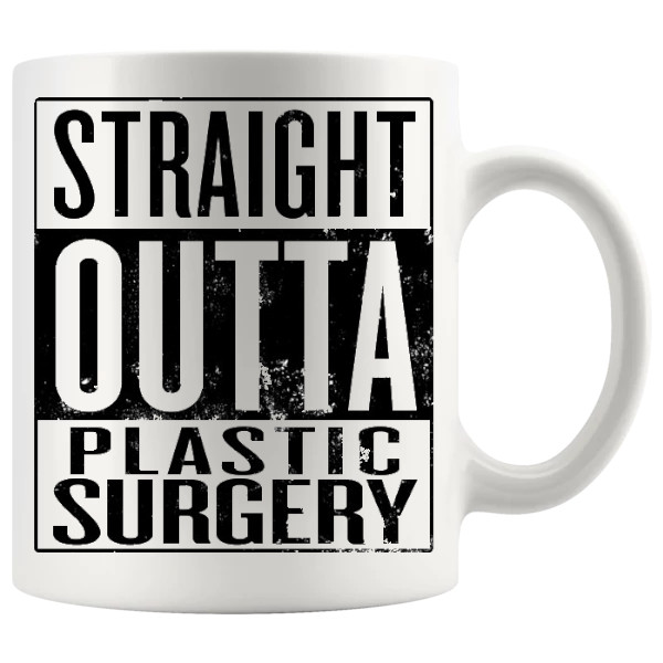 Straight Outta Plastic Surgery Mug ceramic mug design for a funny rude gift