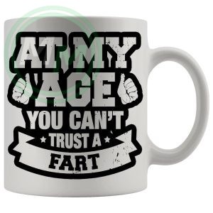 At My Age You Cant Trust A Fart Mug