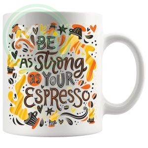 Be As Strong As Your Espresso Mug
