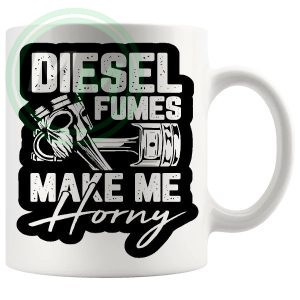 Diesel Fumes Make Me Horny Mug Novelty Handmade Gifts
