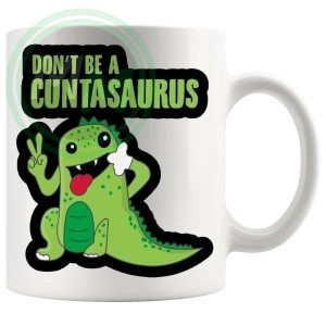 Dont Be A Cuntasaurus Design 6 mug