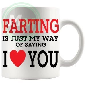 Farting Is Just My Way Of Saying I Love You Mug