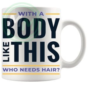 With a Body Like This Who Needs Hair Mug