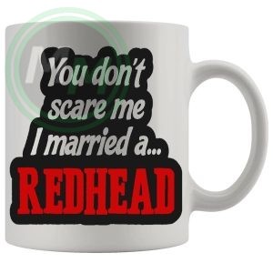 You Dont Scare Me I Married A Redhead Mug