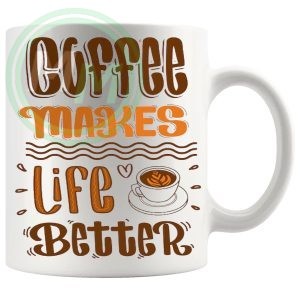 coffee makes life better Mug