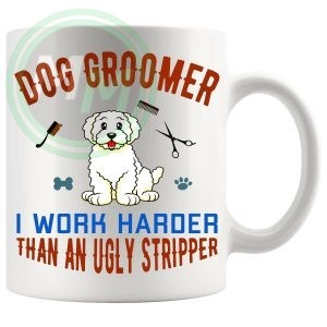 dog groomer i work harder than an ugly stripper Mug