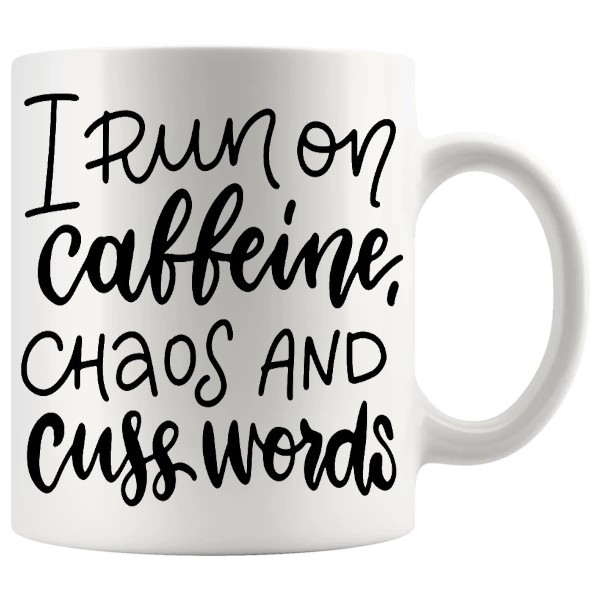 I Run On Caffeine Chaos And Cuss Words rude coffee mug