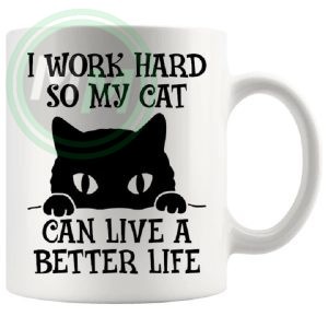 i work hard so my cat can have a better life mug