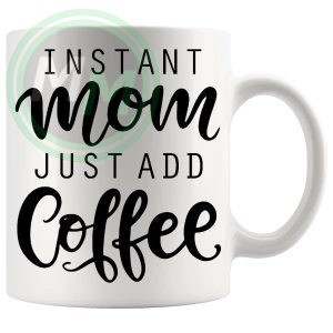 instant mom just add coffee Mug