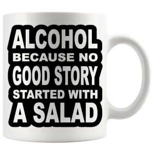 Alcohol Because No Good Story Started With A Salad Mug ceramic mug funny drinking gift