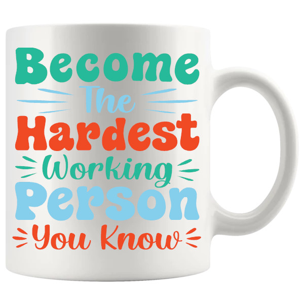 Become The Hardest Working Person You Know motivational mug