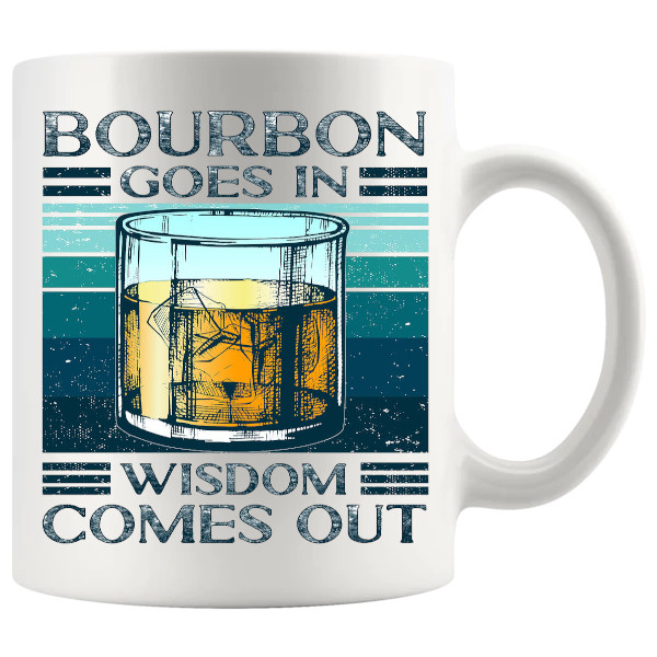 Bourbon Goes In Wisdom Comes Out Mug