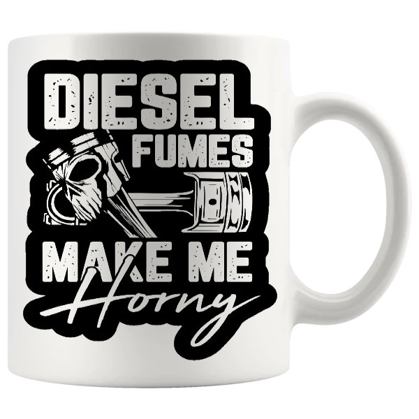 Diesel Fumes Make Me Horny Mug showing a diesel fumes make me horny novelty design for a funny mechanic gift