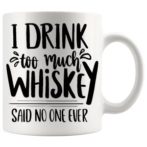 I Drink Too Much Whisky Said No One Ever Mug
