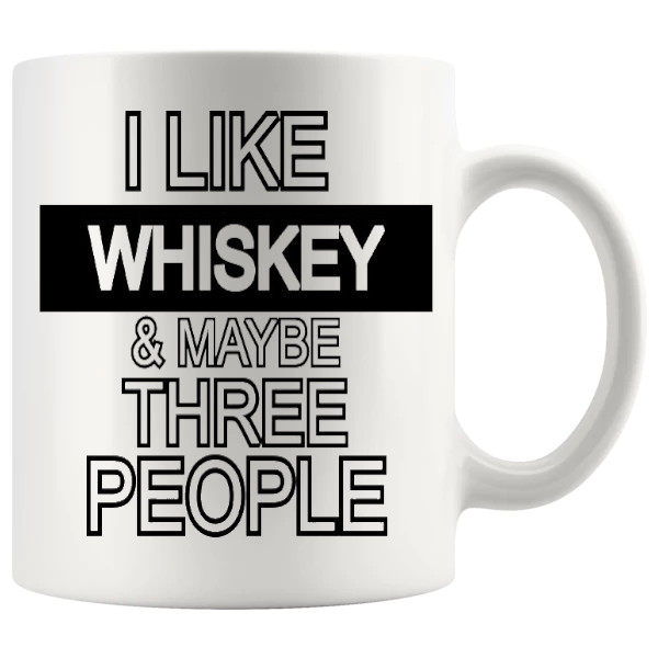 I Like Whiskey And Maybe Three People Mug