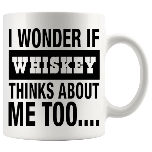 I Wonder If Whiskey Thinks About Me Too Mug