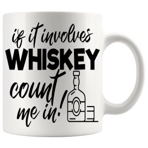 If It Involves Whiskey Count Me In Mug ceramic mug funny whiskey gift