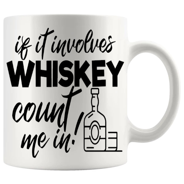 If It Involves Whiskey Count Me In Mug ceramic mug funny whiskey gift