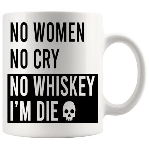 No Woman No Cry, No Whiskey I'm Die Mug ceramic mug funny whiskey gift