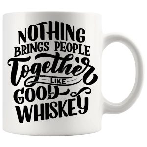 Nothing Brings People Together Like Good Whiskey Mug ceramic mug funny whiskey gift