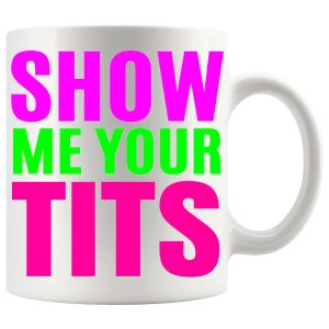 Show Me Your Tits Mug – Cheeky Adult Gift