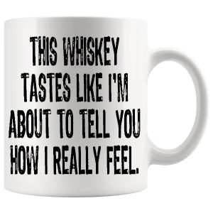 This Whiskey Tastes Like I'm About To Tell You How I Really Feel Mug ceramic mug funny whiskey gift