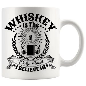 Whiskey Is The Only Spirit I Believe In Mug