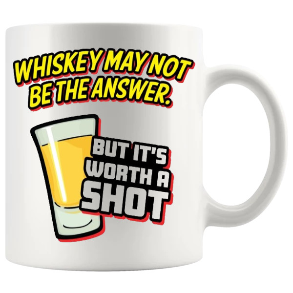 Whiskey May Not Be The Answer But Its Worth A Shot Mug