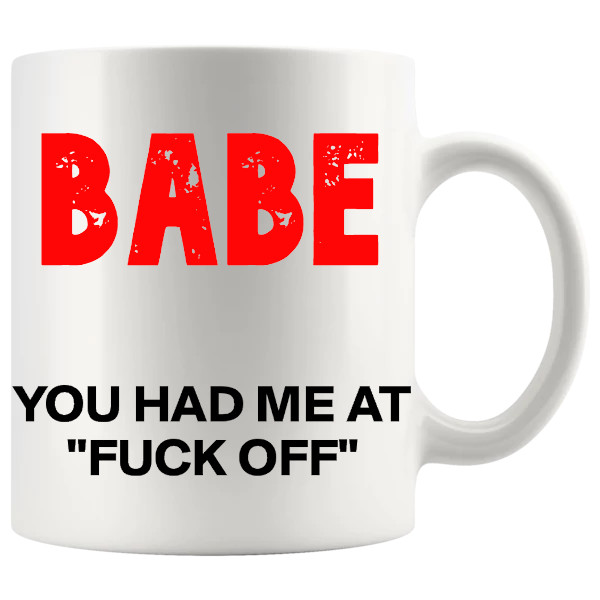 Babe You Had Me At FUCK OFF Mug design for a funny rude mug
