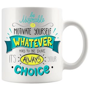 Be Miserable Or Motivate Yourself Gifts (Mug)