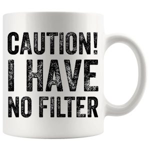 Caution I Have No Filter Mug – Funny Rude Gift