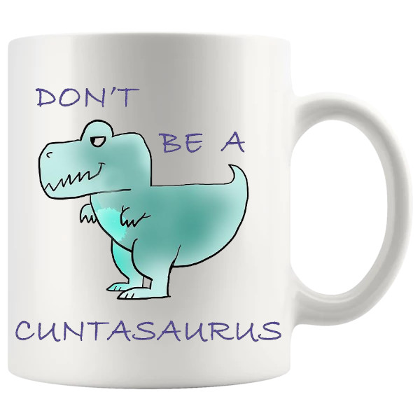 Don't Be A Cuntasaurus Mug Style 2 – Funny Rude Mug design for a funny rude mug