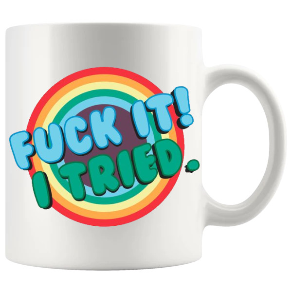 fuck it i tried mug