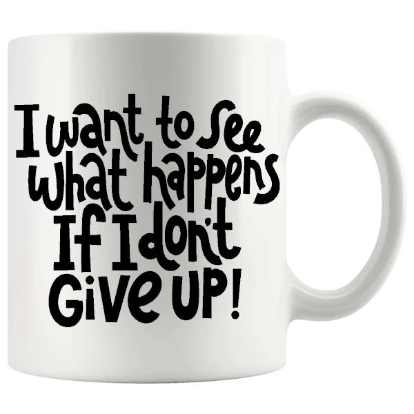 I Want To See What Happens Mug curious motivational ceramic gift