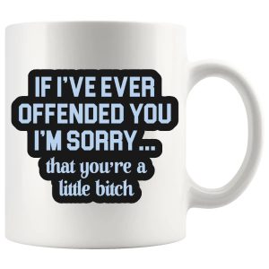 If I’ve Offended You I’m Sorry Mug – Funny Rude Gift
