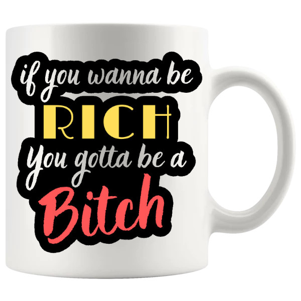 If You Wanna Be Rich cheeky money quote mug design