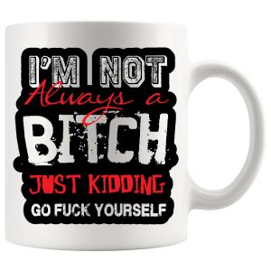 I’m Not Always A Bitch Mug – Funny Rude Gift