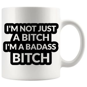 I’m Not Just A Bitch Mug – Funny Rude Gift