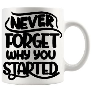 Never Forget Why You Started Mug motivational ceramic goal gift