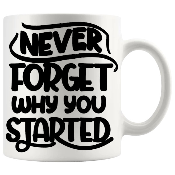 Never Forget Why You Started motivational mug gift