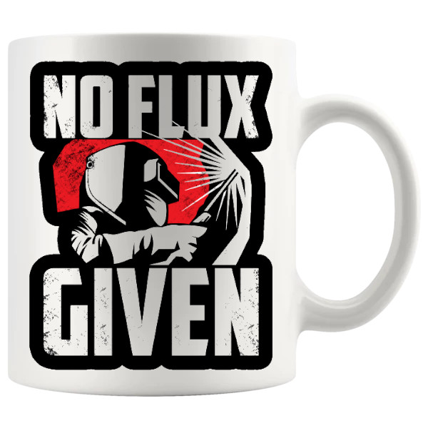 No Flux Given Mug funny welder ceramic gift