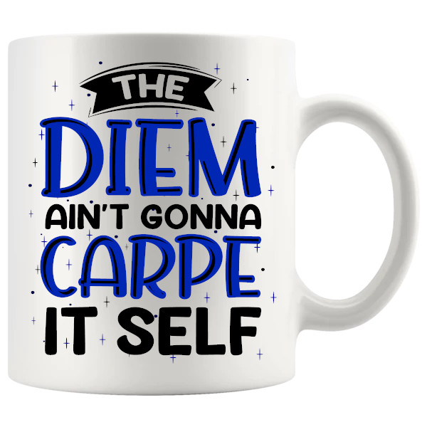 the diem aint gonna carpe itself Mug