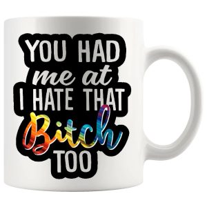 You Had Me At I Hate That Bitch Mug – Funny Rude Gift