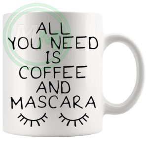 All You Need Is Coffee And Mascara Mug