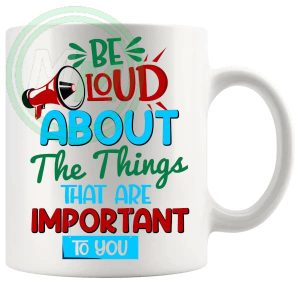Be Loud About The Things That Are Important To You Gifts (Mug)